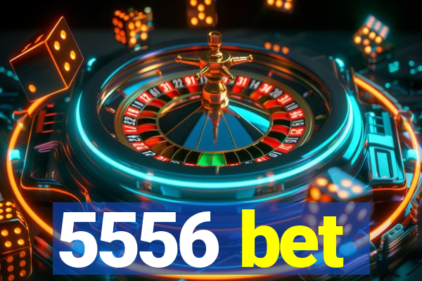 5556 bet