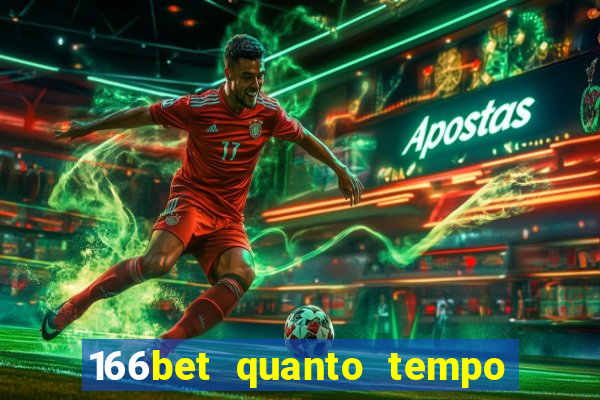 166bet quanto tempo demora para cair na conta