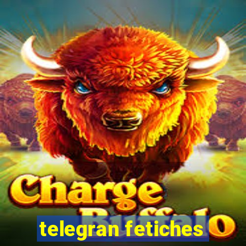 telegran fetiches