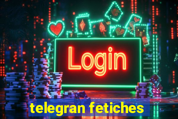 telegran fetiches