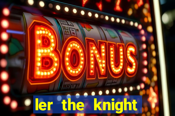 ler the knight king who returned with a god