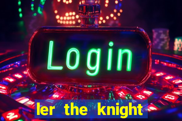 ler the knight king who returned with a god