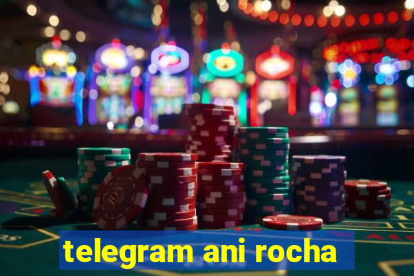 telegram ani rocha