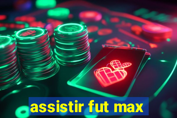 assistir fut max