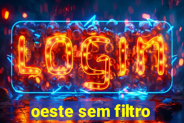 oeste sem filtro