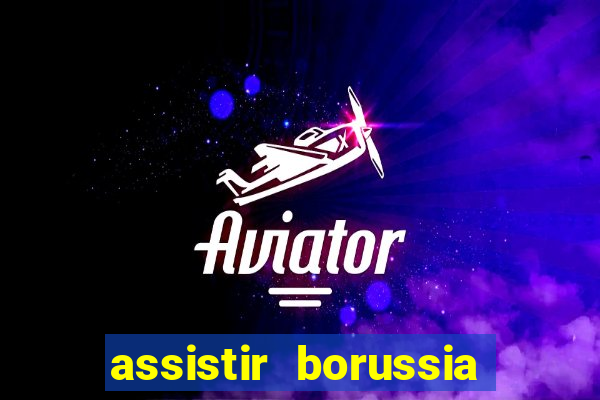 assistir borussia dortmund x barcelona futemax