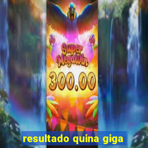 resultado quina giga