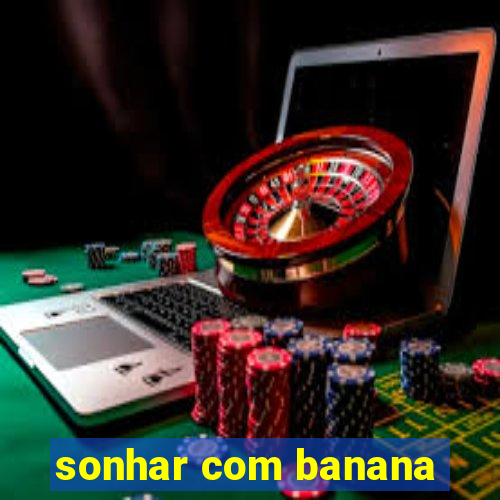 sonhar com banana