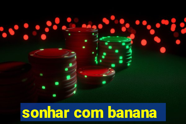 sonhar com banana
