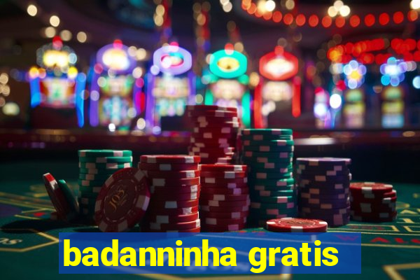 badanninha gratis