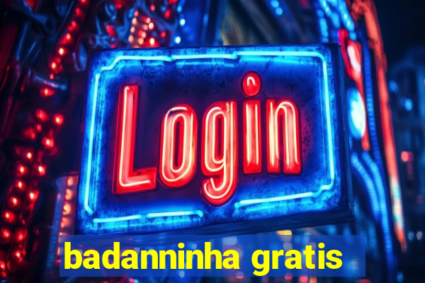 badanninha gratis