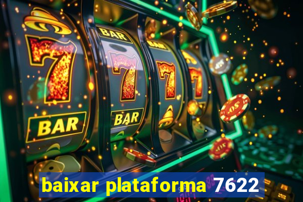 baixar plataforma 7622