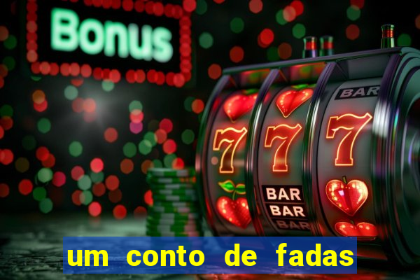um conto de fadas sempre tem