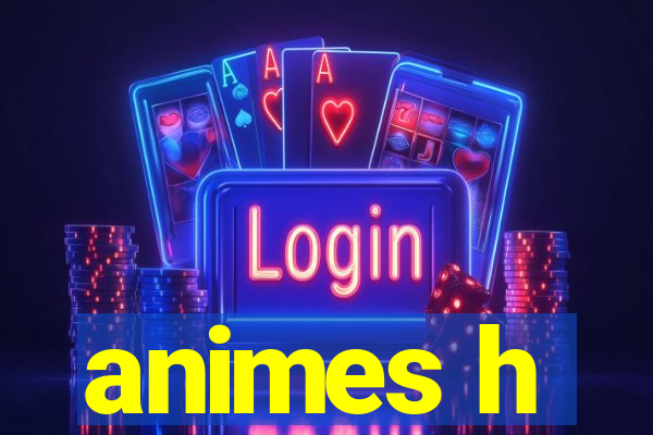 animes h