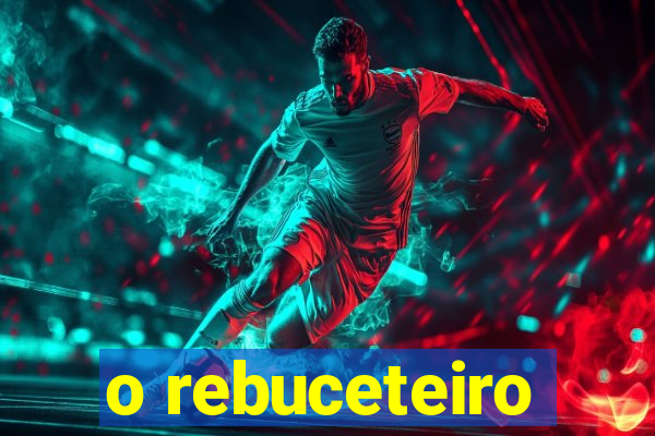 o rebuceteiro