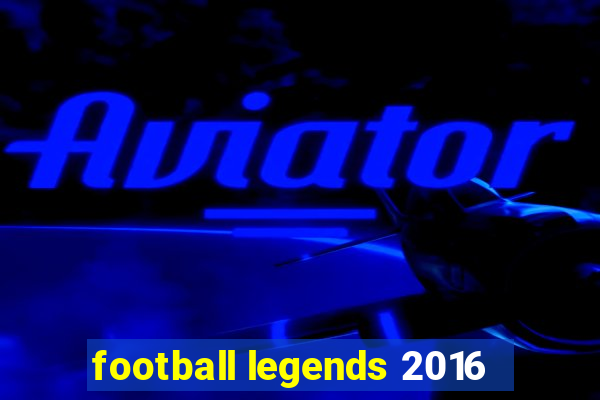football legends 2016