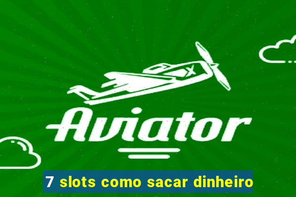7 slots como sacar dinheiro