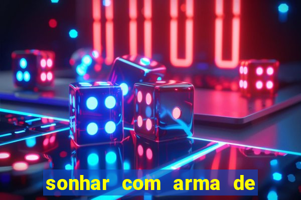 sonhar com arma de fogo no jogo do bicho