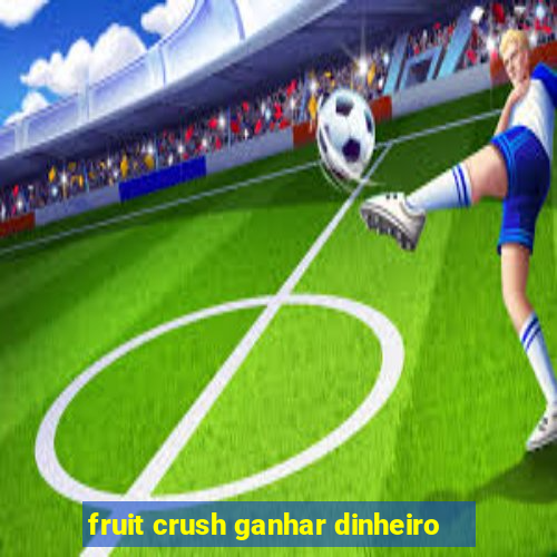 fruit crush ganhar dinheiro