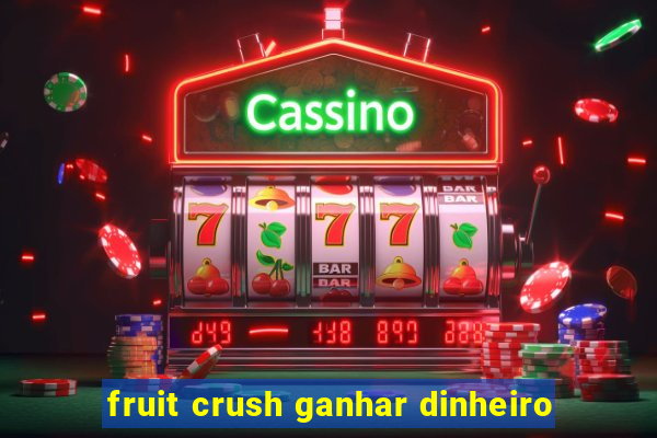 fruit crush ganhar dinheiro