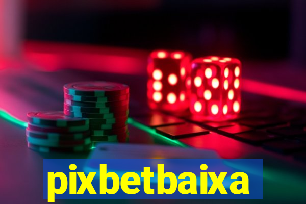 pixbetbaixa