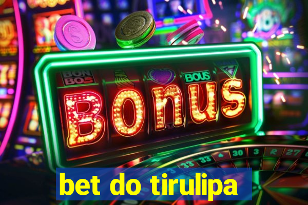 bet do tirulipa