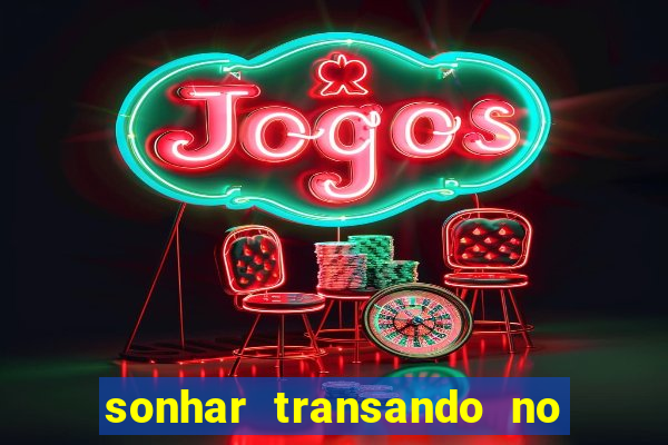 sonhar transando no jogo do bicho
