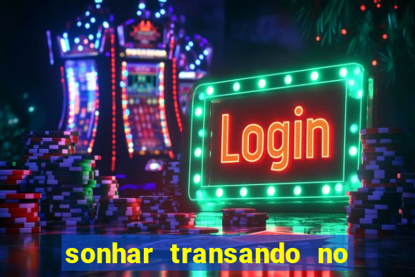 sonhar transando no jogo do bicho