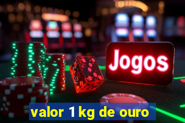 valor 1 kg de ouro