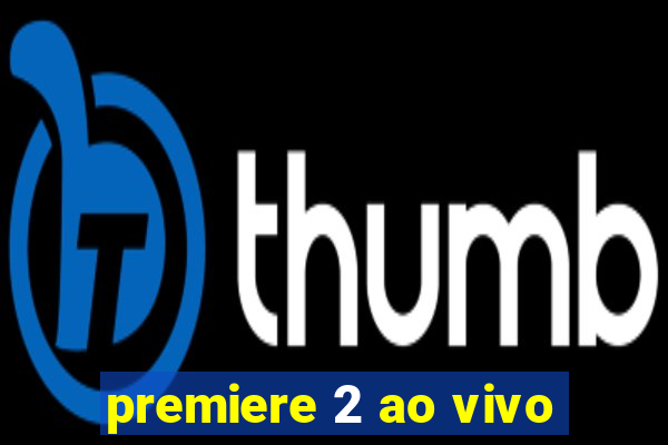 premiere 2 ao vivo