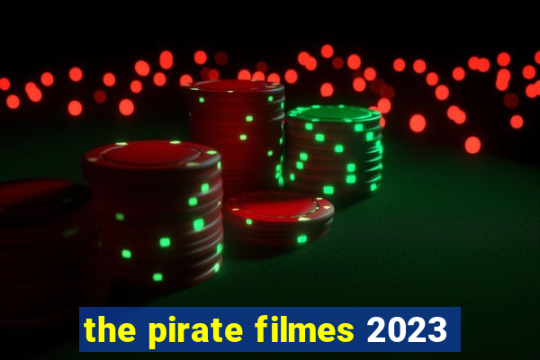 the pirate filmes 2023