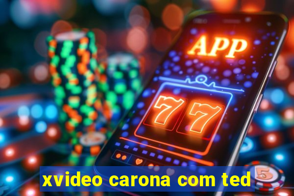 xvideo carona com ted