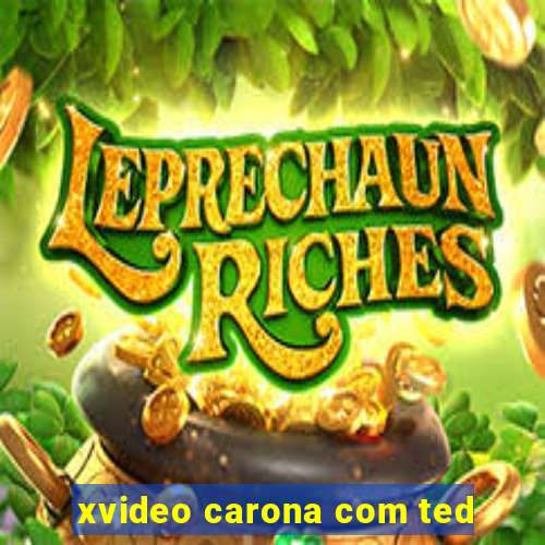 xvideo carona com ted