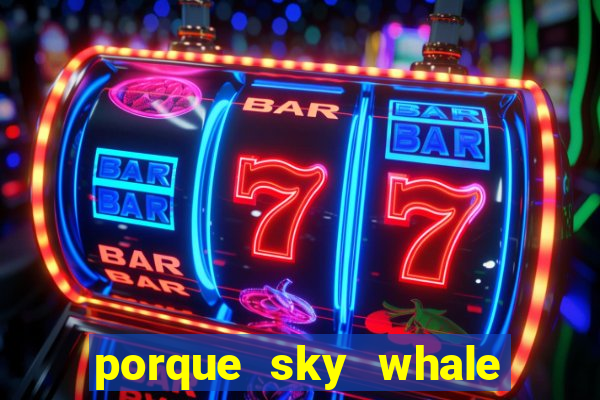 porque sky whale saiu da play store