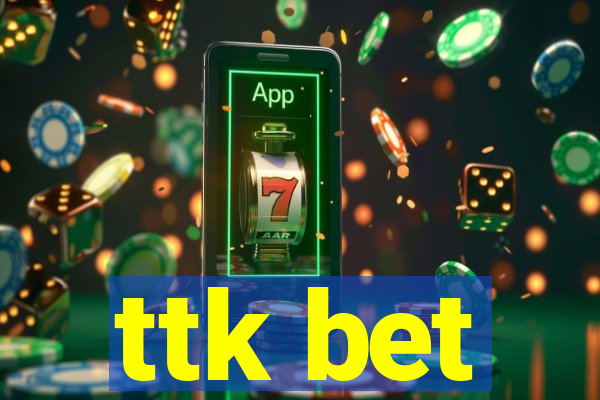 ttk bet