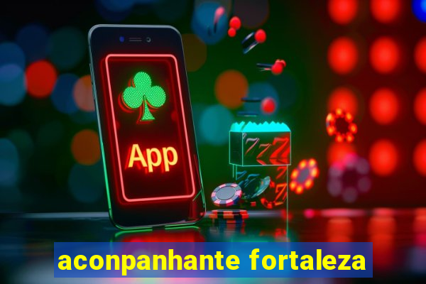 aconpanhante fortaleza