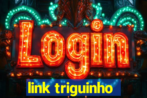 link triguinho