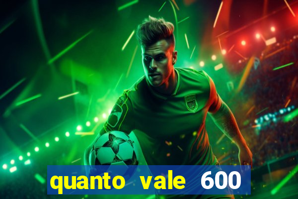 quanto vale 600 mil cruzeiros em reais
