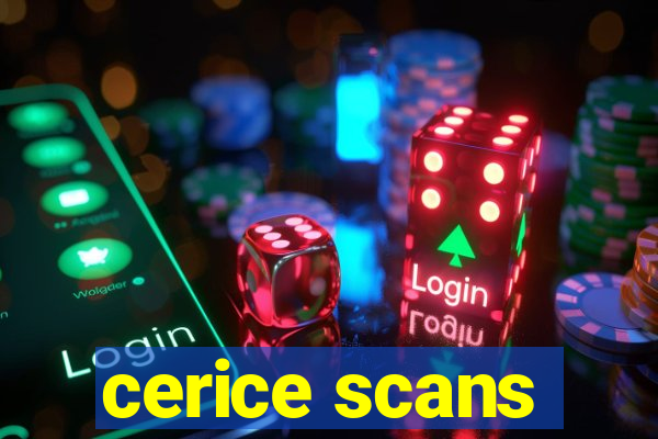 cerice scans