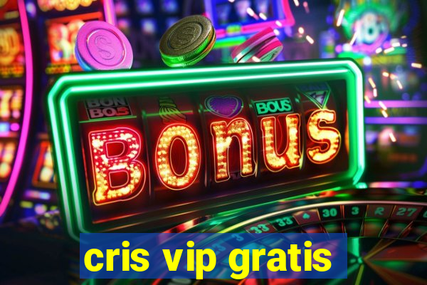 cris vip gratis
