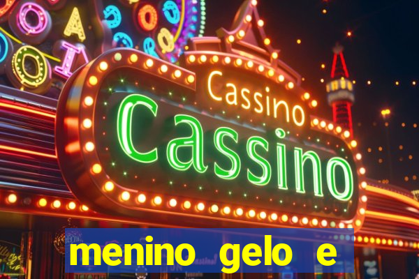 menino gelo e menina lava 360