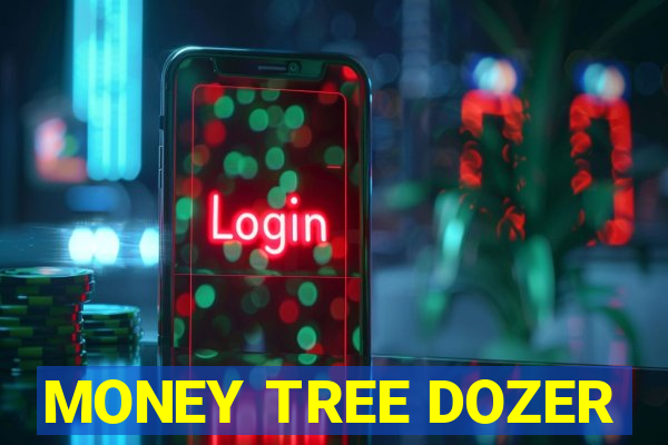 MONEY TREE DOZER