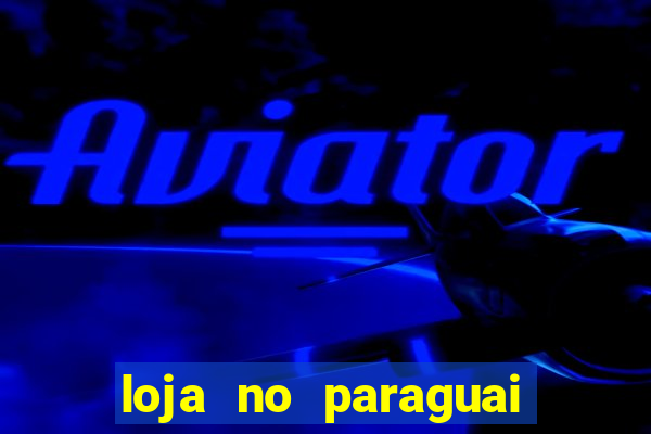 loja no paraguai que entrega no brasil