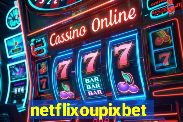 netflixoupixbet