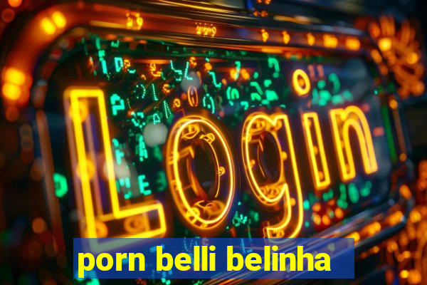 porn belli belinha