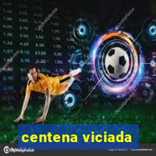 centena viciada