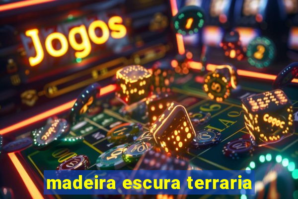 madeira escura terraria