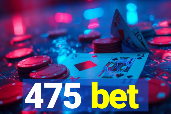475 bet