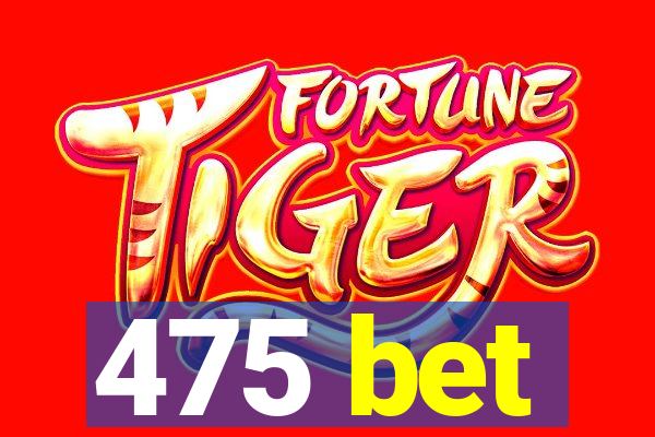 475 bet