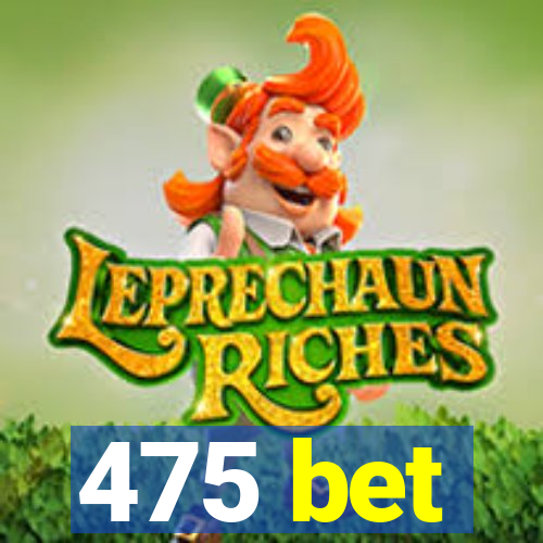 475 bet